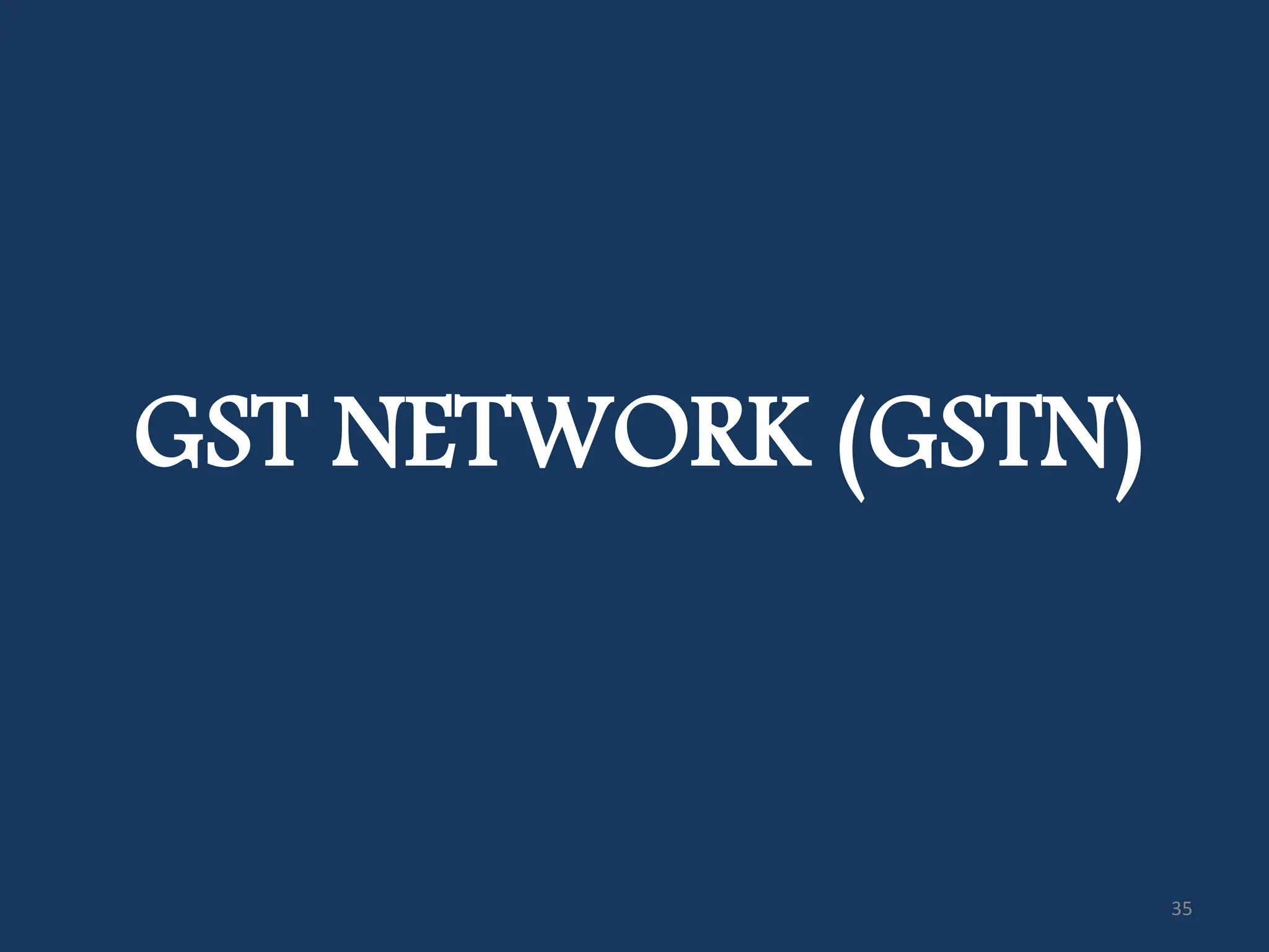 GST NETWORK (GSTN)
35
 