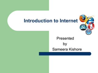 Introduction to Internet  Presented  by  Sameera Kishore 