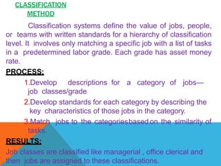 CLASSIFICATION
METHOD
Classification systems define the value of jobs, people,
or teams with written standards for a hiera...