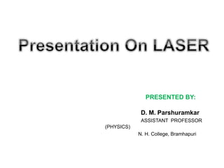 PRESENTED BY:
D. M. Parshuramkar
ASSISTANT PROFESSOR
(PHYSICS)
N. H. College, Bramhapuri
 