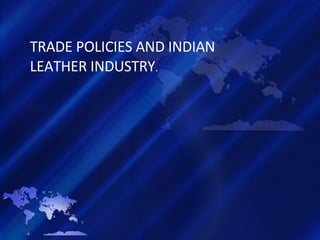TRADE POLICIES AND INDIAN LEATHER INDUSTRY . 