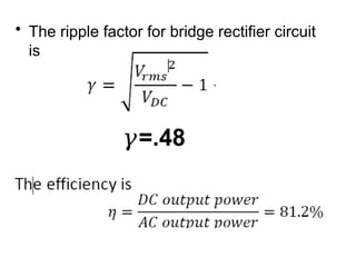 • The ripple factor for bridge rectifier circuit
is
𝛾=.48
 