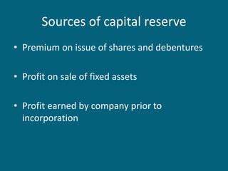 Sources of capital reserve
• Premium on issue of shares and debentures
• Profit on sale of fixed assets
• Profit earned by company prior to
incorporation
 