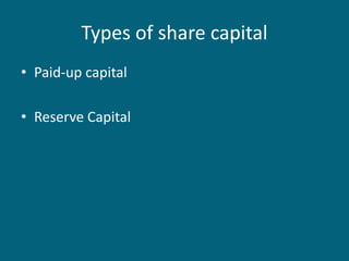 Types of share capital
• Paid-up capital
• Reserve Capital
 