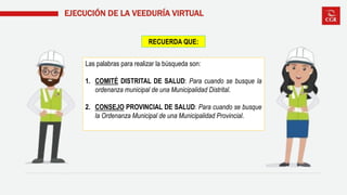 EJECUCIÓN DE LA VEEDURÍA VIRTUAL
RECUERDA QUE:
Las palabras para realizar la búsqueda son:
1. COMITÉ DISTRITAL DE SALUD: Para cuando se busque la
ordenanza municipal de una Municipalidad Distrital.
2. CONSEJO PROVINCIAL DE SALUD: Para cuando se busque
la Ordenanza Municipal de una Municipalidad Provincial.
 