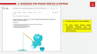 2. BUSQUEDA POR PAGINA WEB DE LA ENTIDAD
✓ En este caso No arroja resultado.
✓ En otros casos puede arrojar
resultados similares, pero no
respecto a la Ordenanza Municipal
que buscamos
 