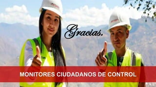 MONITORES CIUDADANOS DE CONTROL
Gracias.
 