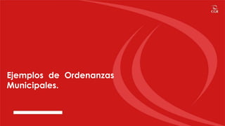 Ejemplos de Ordenanzas
Municipales.
 
