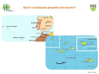 Hora H / 8.º ano
Qual é a localização geográfica dos Açores?
 