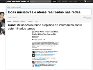 Boas iniciativas e ideias realizadas nas redes


Good: #GoodAsks reúne a opinião de internautas sobre
determinados temas
 