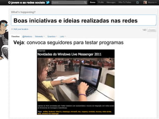 Boas iniciativas e ideias realizadas nas redes


Veja: convoca seguidores para testar programas
 