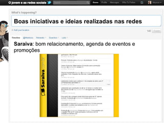 Boas iniciativas e ideias realizadas nas redes


Saraiva: bom relacionamento, agenda de eventos e
promoções
 