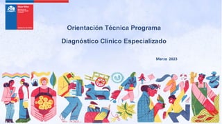 Orientación Técnica Programa
Diagnóstico Clínico Especializado
Marzo 2023
 
