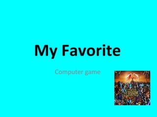 My Favorite
  Computer game
 