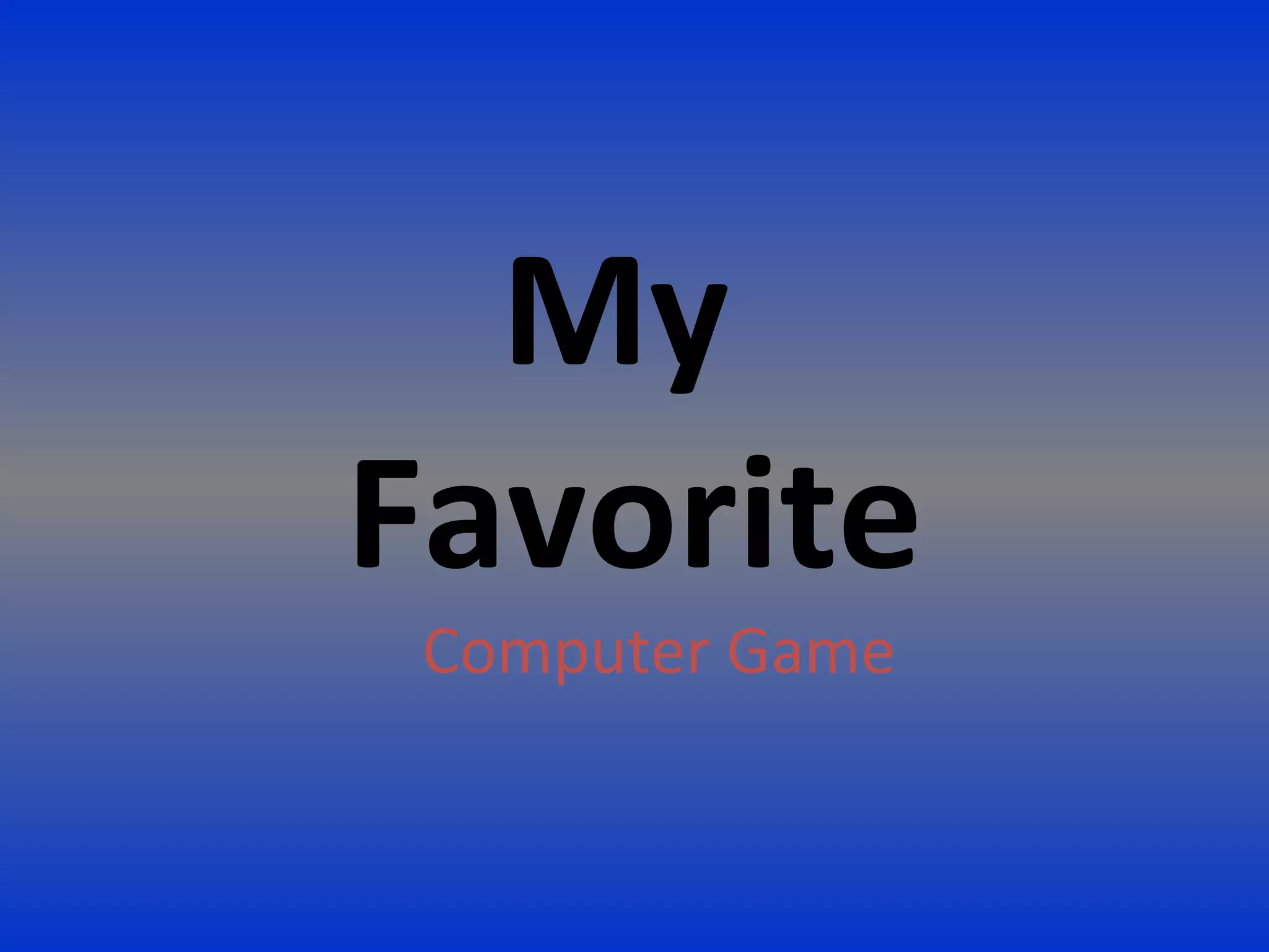 My
Favorite
Computer Game