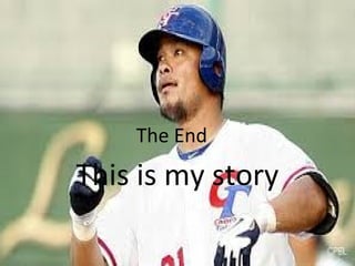 The End
This is my story
 