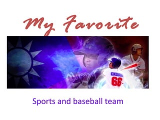 My Favorite


Sports and baseball team
 