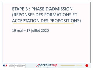 22/01/2020
ETAPE 3 : PHASE D’ADMISSION
(REPONSES DES FORMATIONS ET
ACCEPTATION DES PROPOSITIONS)
4
3
19 mai – 17 juillet 2020
 