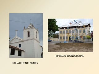 IGREJA DE BENTO SIMÕES 
SOBRADO DOS NOGUEIRAS 
 