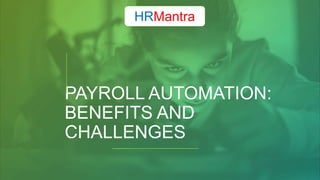 PAYROLL AUTOMATION:
BENEFITS AND
CHALLENGES
HRMantra
 