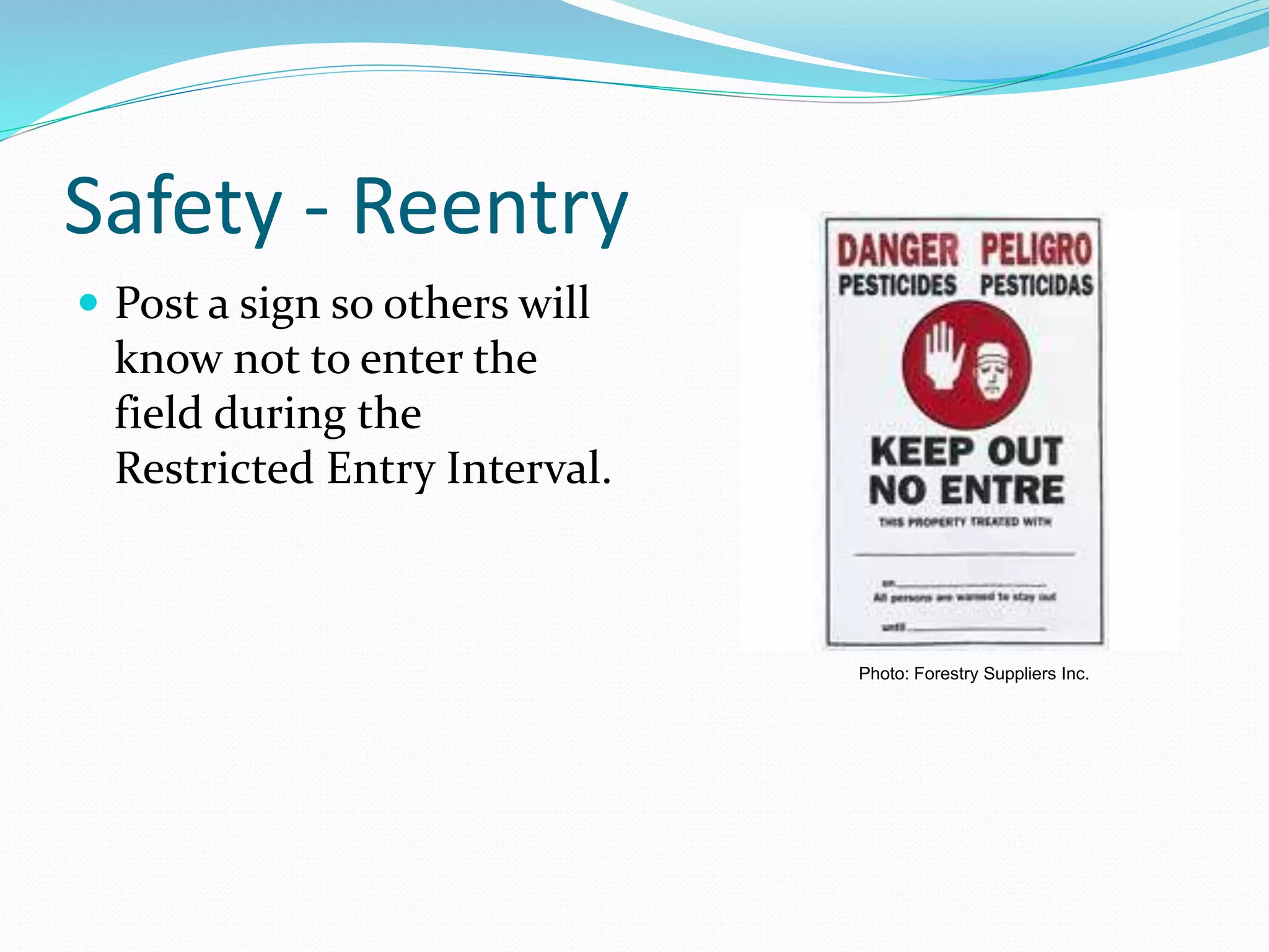 Safety - Reentry
 Post a sign so others will
know not to enter the
field during the
Restricted Entry Interval.
Photo: Forestry Suppliers Inc.
 