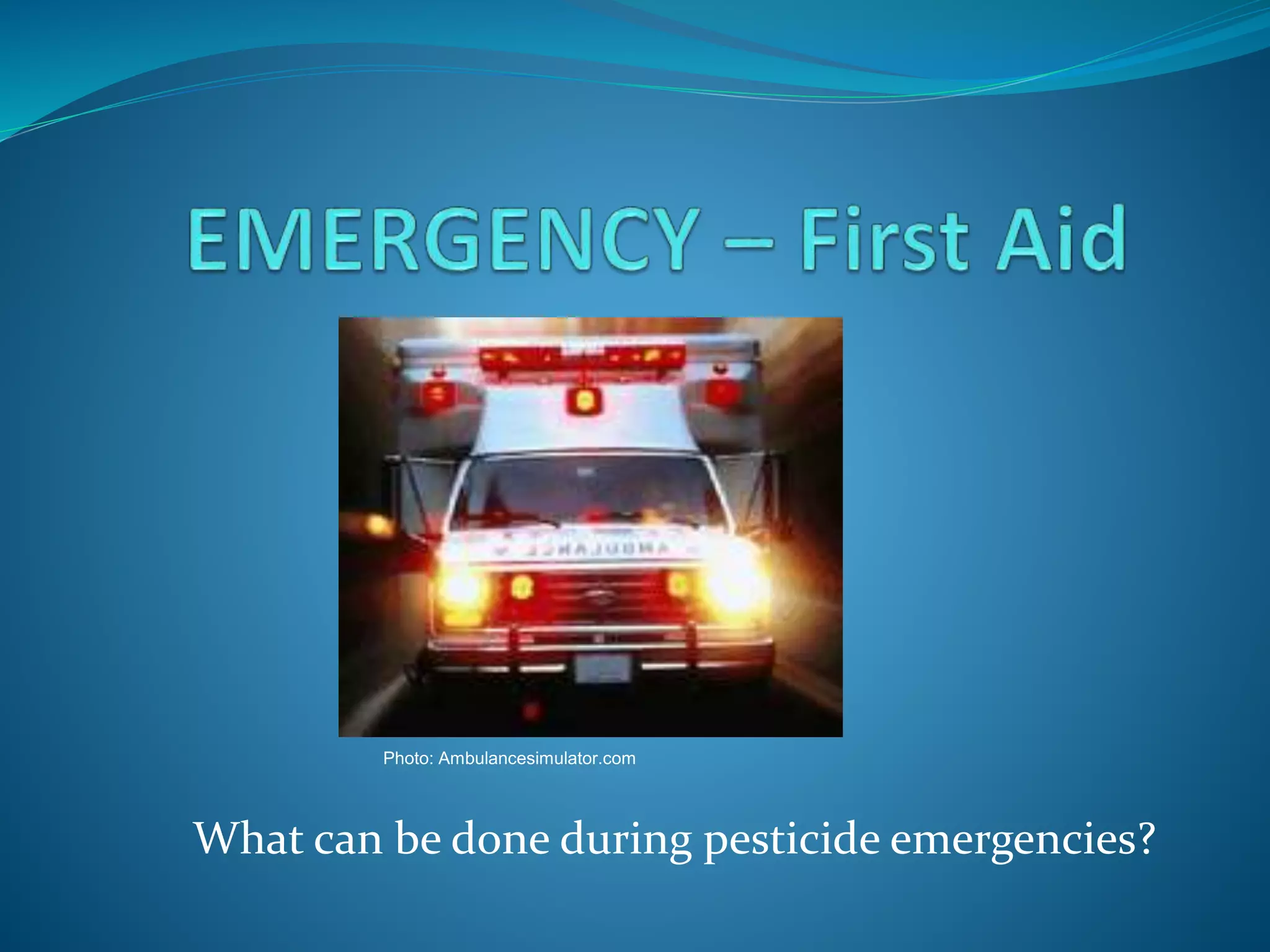 What can be done during pesticide emergencies?
Photo: Ambulancesimulator.com
 