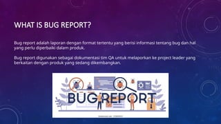 PPT - Pengenalan Bug Report - Software Quality Assurance.pptx