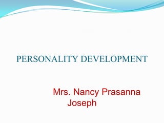 PERSONALITY DEVELOPMENT
Mrs. Nancy Prasanna
Joseph
 