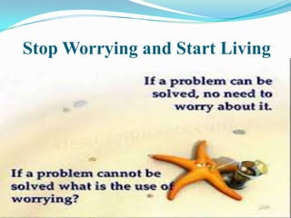 Stop Worrying and Start Living
 