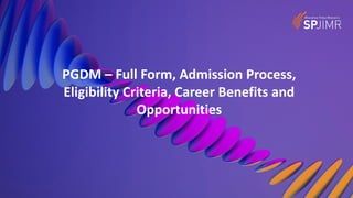 PGDM – Full Form, Admission Process,
Eligibility Criteria, Career Benefits and
Opportunities
 