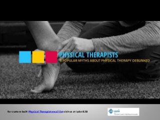 For custom built Physical Therapist email list visit us at Lake B2B
 