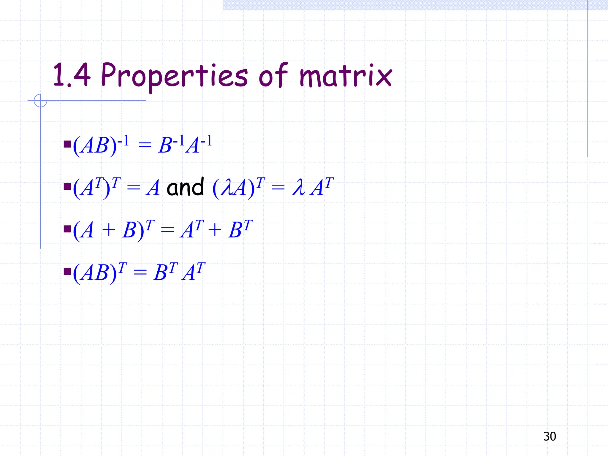 30
▪(AB)-1 = B-1A-1
▪(AT)T = A and (lA)T = l AT
▪(A + B)T = AT + BT
▪(AB)T = BT AT
1.4 Properties of matrix
 