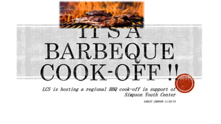 LCS is hosting a regional BBQ cook-off in support of
Simpson Youth Center
ASHLEY JOHNSON 11/20/15
 