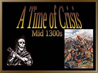 A Time of Crisis Mid 1300s 