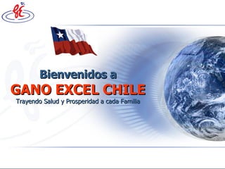 Bienvenidos a GANO EXCEL CHILE Trayendo Salud y Prosperidad a cada Familia 