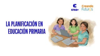 LA PLANIFICACIÓN EN
EDUCACIÓN PRIMARIA
 