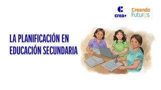 LA PLANIFICACIÓN EN
EDUCACIÓN SECUNDARIA
 