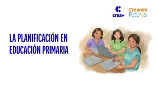 LA PLANIFICACIÓN EN
EDUCACIÓN PRIMARIA
 