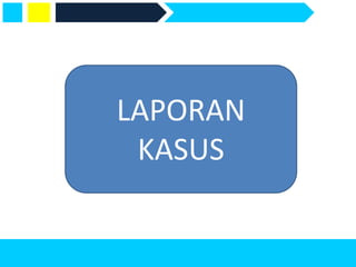 LAPORAN
KASUS
 