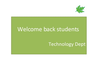 Welcome back students  Technology Dept 