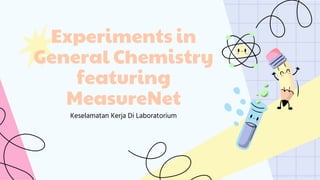 Experiments in
General Chemistry
featuring
MeasureNet
Keselamatan Kerja Di Laboratorium
 