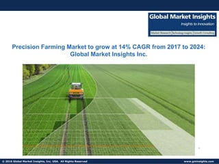 © 2016 Global Market Insights, Inc. USA. All Rights Reserved www.gminsights.com
Precision Farming Market to grow at 14% CAGR from 2017 to 2024:
Global Market Insights Inc.
 