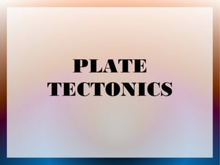PLATE
TECTONICS
 