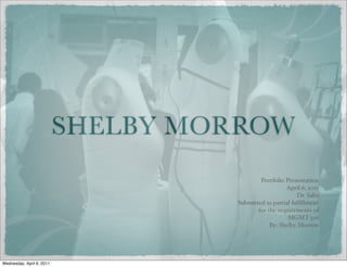 SHELBY MORROW
                                            Portfolio Presentation
                                                      April 6, 2011
                                                           Dr. Saba
                                    Submitted as partial fulﬁllment
                                           for the requirements of
                                                       MGMT 326
                                                By: Shelby Morrow




Wednesday, April 6, 2011
 
