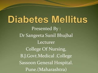 Presented By :
Dr Sangeeta Sunil Bhujbal
Lecturer
College Of Nursing,
B.J.Govt.Medical .College
Sassoon General Hospital.
Pune.(Maharashtra)
 