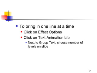 To bring in one line at a time Click on Effect Options Click on Text Animation tab Next to Group Text, choose number of levels on slide 