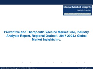 © 2016 Global Market Insights, Inc. USA. All Rights Reserved www.gminsights.com
Fuel Cell Market size worth $25.5bn by 2024
Low Power Wide Area Network
Preventive and Therapeutic Vaccine Market Size, Industry
Analysis Report, Regional Outlook- 2017-2024.: Global
Market Insights Inc.
 