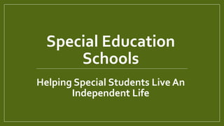 Special Education
Schools
Helping Special Students Live An
Independent Life
 
