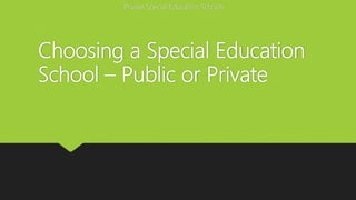 Choosing a Special Education
School – Public or Private
Private Special Education Schools
 