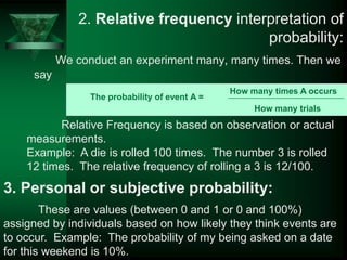 2. Relative frequency interpretation of
probability:
We conduct an experiment many, many times. Then we
say
The probabilit...